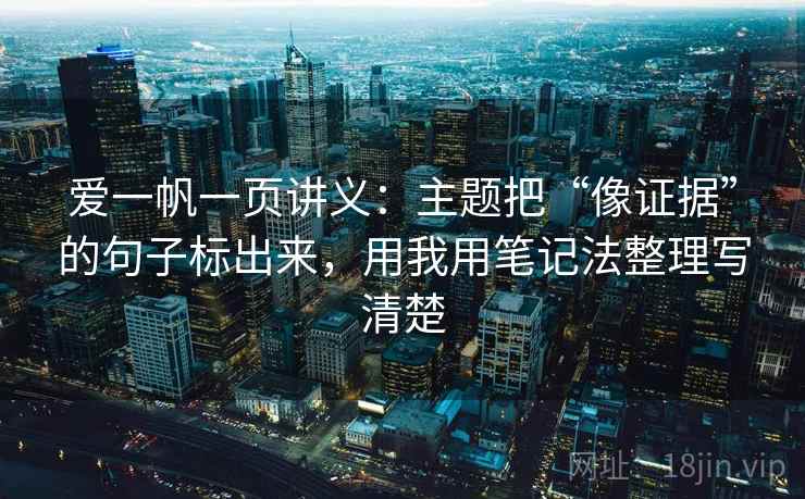 爱一帆一页讲义：主题把“像证据”的句子标出来，用我用笔记法整理写清楚